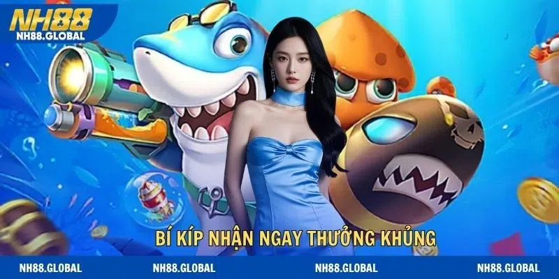 Bí kíp nhận ngay thưởng khủng từ việc săn cá lớn