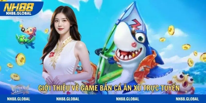 Giới thiệu về game bắn cá ăn xu trực tuyến 2026