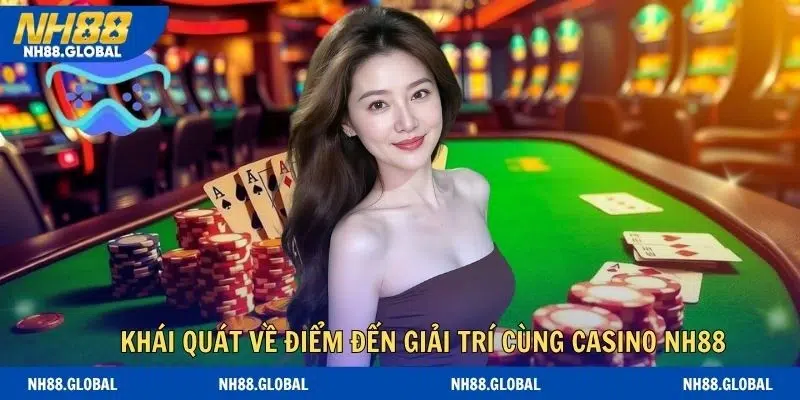 Khái quát về điểm đến giải trí cùng casino NH88
