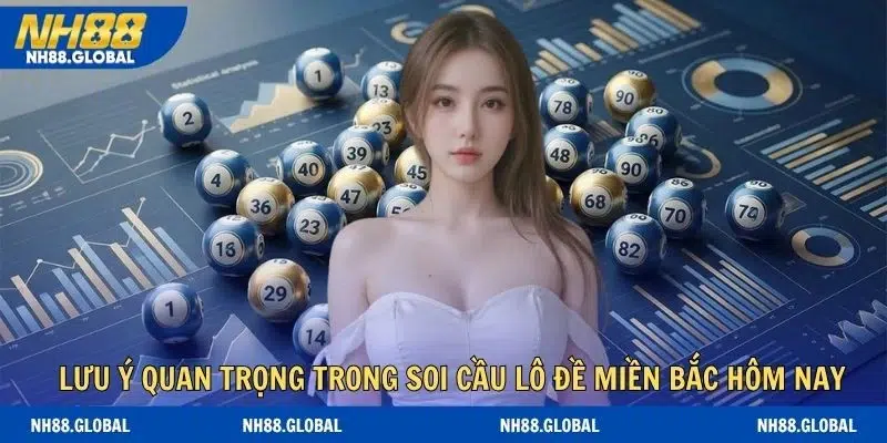 Lưu ý quan trọng liên quan đến soi cầu lô đề miền bắc hôm nay