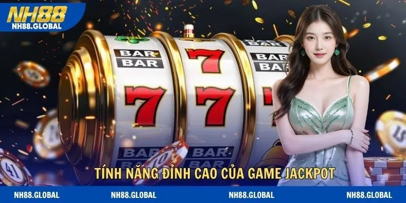 Tận hưởng những tính năng đỉnh cao của game jackpot
