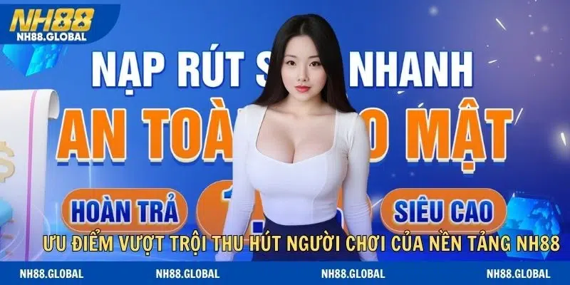 Những ưu điểm vượt trội thu hút người chơi của nền tảng NH88